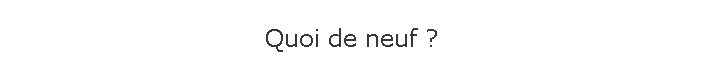 Quoi de neuf ?